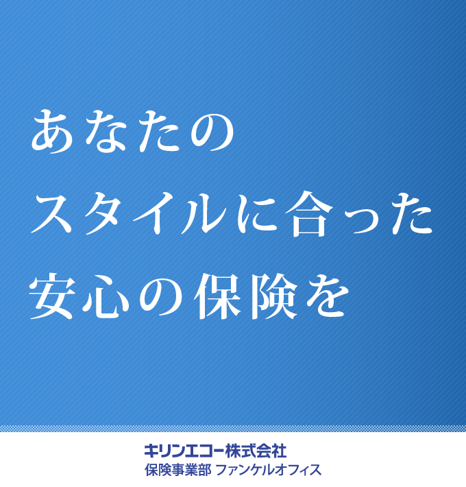 あなたのスタイルに合った安心の保険を